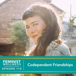 Feminist Wellness with Beatriz Victoria Albina | Codependent Friendships