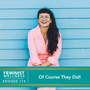 Feminist Wellness with Beatriz Victoria Albina | Of Course They Did!