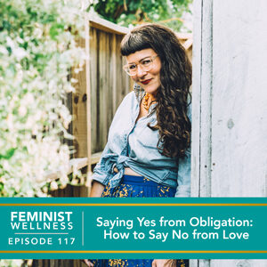 Feminist Wellness with Beatriz Victoria Albina | Saying Yes from Obligation: How to Say No from Love