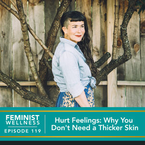 Feminist Wellness with Beatriz Victoria Albina | Hurt Feelings: Why You Don’t Need a Thicker Skin