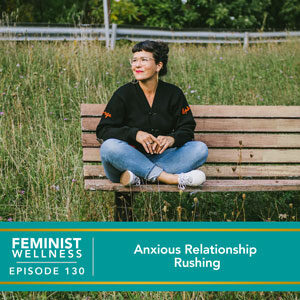 Feminist Wellness with Beatriz Victoria Albina | Anxious Relationship Rushing