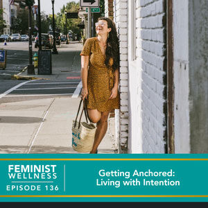 Feminist Wellness with Beatriz Victoria Albina | Getting Anchored: Living with Intention