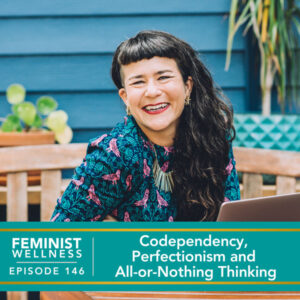 Feminist Wellness with Beatriz Victoria Albina | Codependency, Perfectionism and All-or-Nothing Thinking