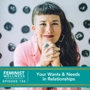 Feminist Wellness with Beatriz Victoria Albina | Your Wants & Needs in Relationships