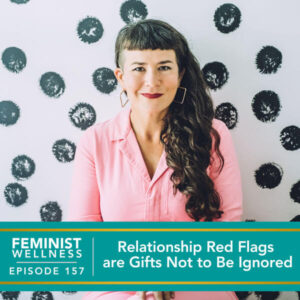 Feminist Wellness with Beatriz Victoria Albina | Relationship Red Flags are Gifts Not to Be Ignored