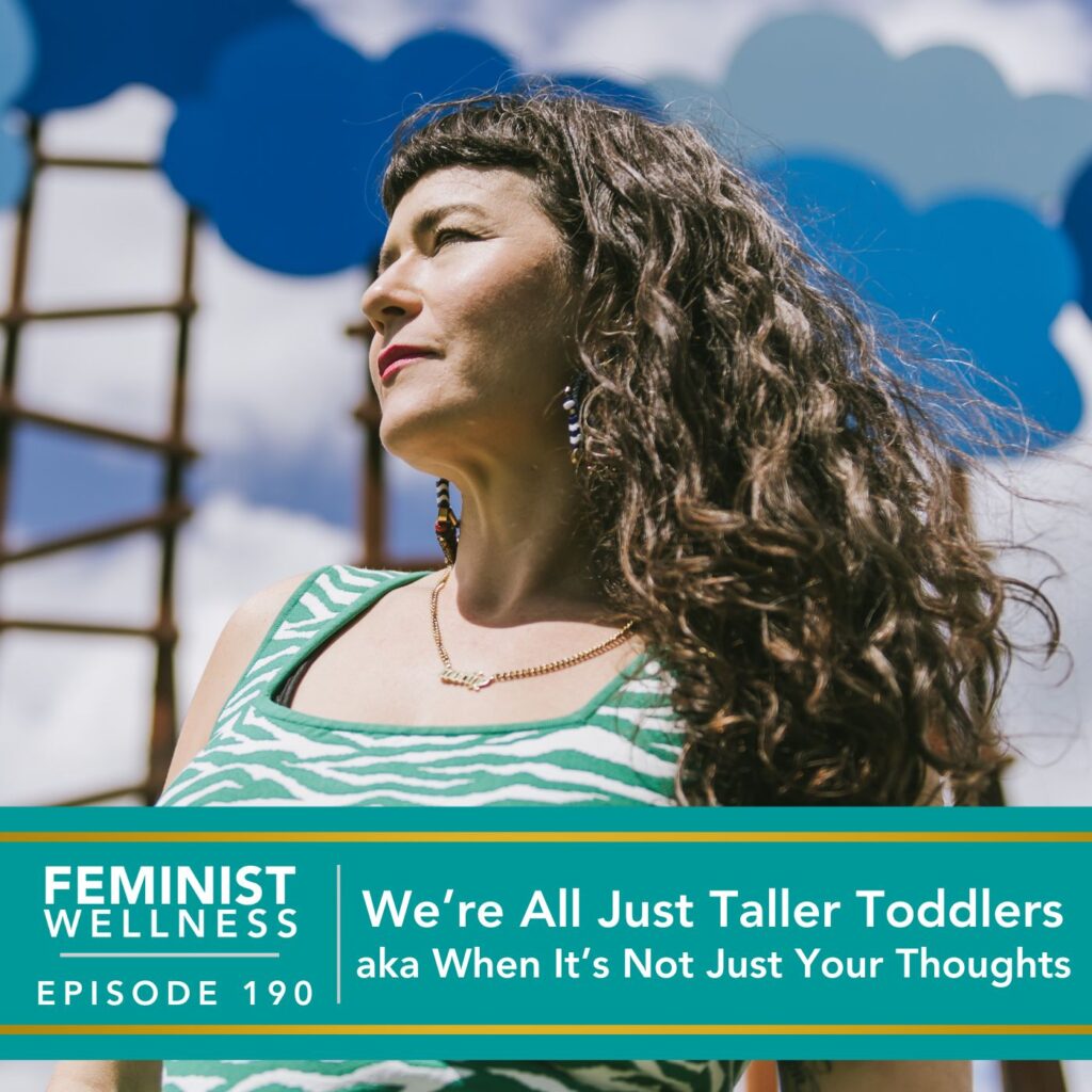 Feminist Wellness with Beatriz Victoria Albina | We’re All Just Taller Toddlers aka When It’s Not Just Your Thoughts