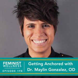 Feminist Wellness with Beatriz Victoria Albina | Getting Anchored with Dr. Maylin Gonzalez, OD