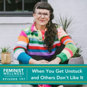 Feminist Wellness with Beatriz Victoria Albina | When You Get Unstuck and Others Don’t Like It