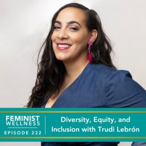 Feminist Wellness with Beatriz Victoria Albina | Diversity, Equity, and Inclusion with Trudi Lebrón