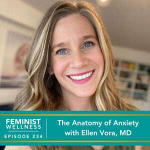 Feminist Wellness with Beatriz Victoria Albina | The Anatomy of Anxiety with Ellen Vora, MD