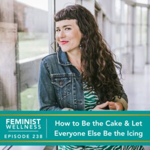 Feminist Wellness with Beatriz Victoria Albina | How to Be the Cake & Let Everyone Else Be the Icing