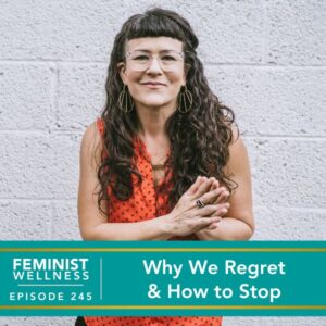 Feminist Wellness with Beatriz Victoria Albina | Why We Regret & How to Stop