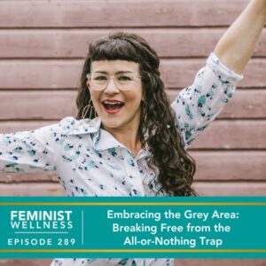 Feminist Wellness with Beatriz Victoria Albina | Embracing the Grey Area: Breaking Free from the All-or-Nothing Trap