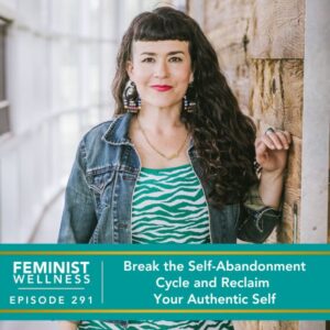 Feminist Wellness with Beatriz Victoria Albina | Break the Self-Abandonment Cycle and Reclaim Your Authentic Self