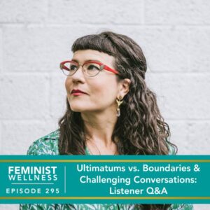 Feminist Wellness with Beatriz Victoria Albina | Ultimatums vs. Boundaries & Challenging Conversations: Listener Q&A