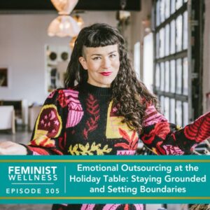 Feminist Wellness with Beatriz Victoria Albina | Emotional Outsourcing at the Holiday Table: Staying Grounded and Setting Boundaries