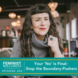 Feminist Wellness with Beatriz Victoria Albina | Your ‘No’ Is Final: Stop the Boundary-Pushers