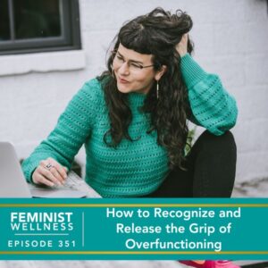 Feminist Wellness with Beatriz Victoria Albina | How to Recognize and Release the Grip of Overfunctioning